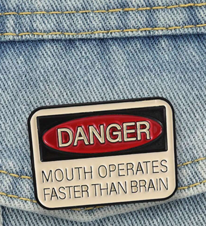 DANGER: Mouth Operates Faster Than Brain Brooch Enamel Pin
